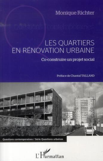 Couverture du livre « Les quartiers en rénovation urbaine ; co-construire un projet social » de Monique Richter aux éditions L'harmattan