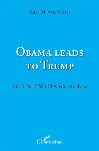 Couverture du livre « Obama leads to Trump ; 2015 - 2017 wolrd media analysis » de Karl Van Meter aux éditions L'harmattan