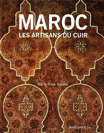 Couverture du livre « Maroc ; peaux, cuirs et métamorphoses » de Marie-Rose Rabate aux éditions Magellan & Cie