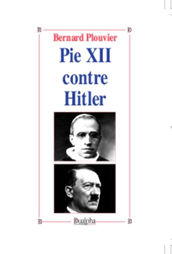 Couverture du livre « Pie XII contre Hitler » de Bernard Plouvier aux éditions Dualpha