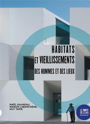 Couverture du livre « Habitats et vieillissements : des hommes et des lieux » de Guy Tapie et Mael Gauneau et Manon Labarchede aux éditions Bord De L'eau