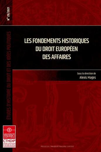 Couverture du livre « Études d'histoire du droit et des idées politiques t.29 : les fondements historiques du droit européen des affaires » de Alexis Mages aux éditions Putc