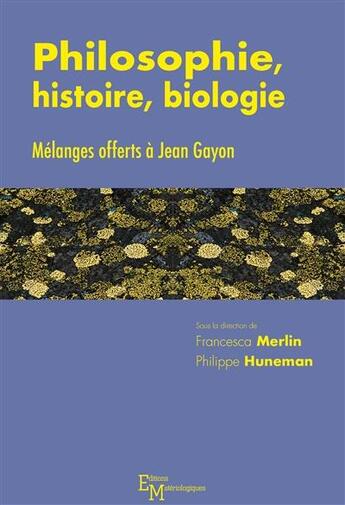 Couverture du livre « Philosophie, histoire, biologie ; mélanges offerts à Jean Gayon » de Philippe Huneman et Francesca Merlin aux éditions Editions Matériologiques