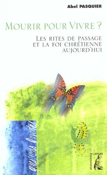 Couverture du livre « Mourir pour vivre ? - les rites de passage et la foi chretie » de Pasquier Abel aux éditions Editions De L'atelier