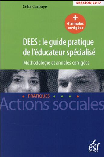 Couverture du livre « DEES : le guide pratique de l'éducateur spécialise annales corrigees session 201 » de Celia Carpaye aux éditions Esf Social