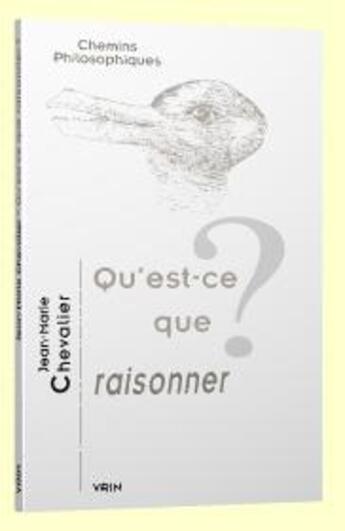 Couverture du livre « Qu'est-ce que raisonner ? » de Jean-Marie Chevalier aux éditions Vrin