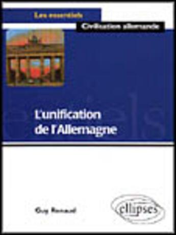 Couverture du livre « L'unification de l'allemagne » de Guy Renaud aux éditions Ellipses