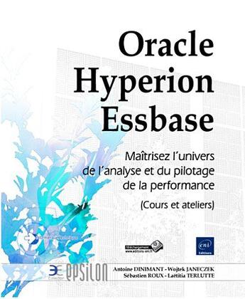 Couverture du livre « Oracle Hyperion Essbase ; maîtrisez l'univers de l'analyse et du pilotage de la performance (cours et ateliers) » de Wojtek Janeczek et Antoine Dinimant et Laetitia Terlutte et Sebastien Roux aux éditions Eni