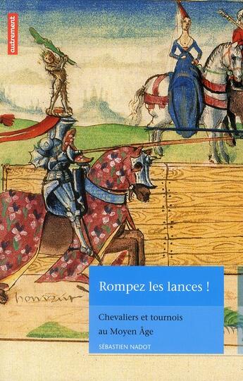 Couverture du livre « Rompez les lances ! chevaliers et tournois au moyen âge » de Sébastien Nadot aux éditions Autrement