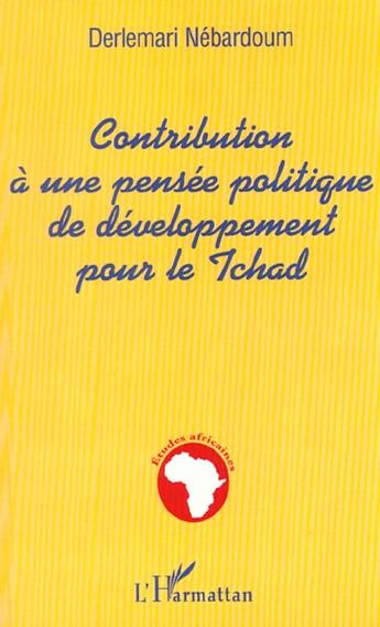 Couverture du livre « CONTRIBUTION À UNE PENSÉE POLITIQUE DE DÉVELOPPEMENT POUR LE TCHAD » de Derlemari Nebardoum aux éditions L'harmattan