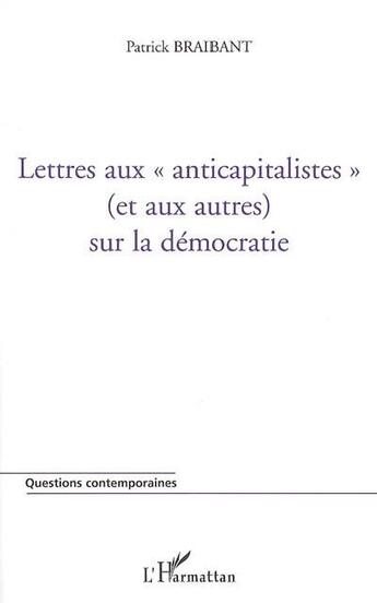 Couverture du livre « Lettres aux anticapitalistes (et aux autres) sur la democratie » de Patrick Braibant aux éditions L'harmattan