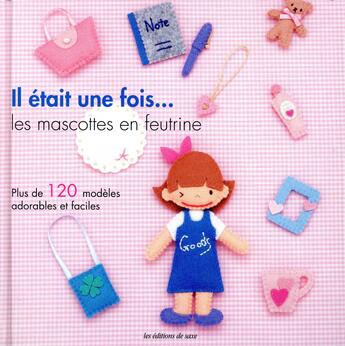 Couverture du livre « Il était une fois... les mascottes en feutrine ; plus de 120 modèles adorables et faciles » de  aux éditions De Saxe