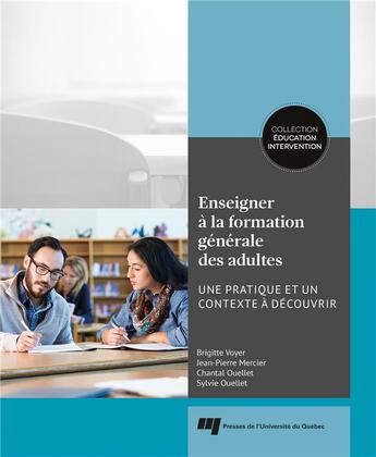 Couverture du livre « Enseigner à la formation générale des adultes : Une pratique et un contexte à découvrir » de Jean-Pierre Mercier et Sylvie Ouellet et Brigitte Voyer et Chantal Ouellet aux éditions Pu De Quebec