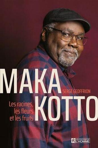 Couverture du livre « Maka Kotto : les racines, les fleurs et les fruits » de Serge Geoffrion aux éditions Editions De L'homme