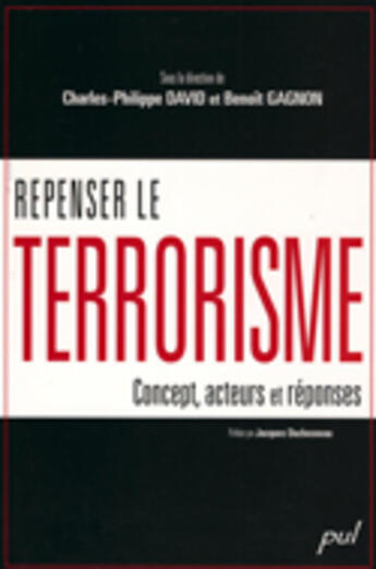 Couverture du livre « Repenser le terrorisme : concept, acteurs et reponses » de David Charles-Philip aux éditions Presses De L'universite De Laval