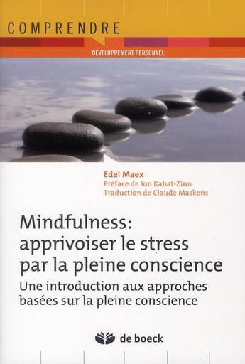 Couverture du livre « Mindfulness : apprivoiser le stress par la pleine conscience un programme d'entraînement en 8 semaines (2e édition) » de Edel Maex aux éditions De Boeck Superieur