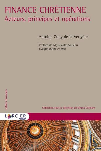 Couverture du livre « Finance chrétienne ; acteurs, principes et opérations » de Antoine-Romain Cuny De La Verryere aux éditions Larcier