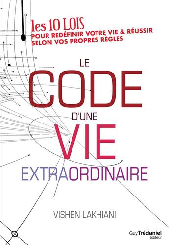 Couverture du livre « Le code d'une vie extraordinaire ; 10 lois pour redéfinir votre vie et réussir selon vos propres règles » de Lakhiani Vishen aux éditions Guy Trédaniel