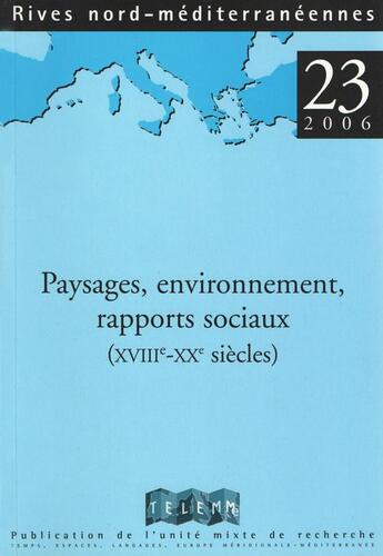 Couverture du livre « RIVES NORD MEDITERRANEENNES T.23 ; paysages, environnement, rapports sociaux (XVIIIe-XXe siècles) » de Laurence Americi et Olivier Raveux aux éditions Telemme