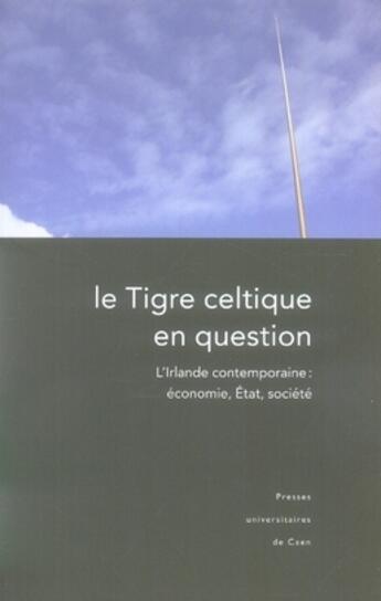 Couverture du livre « Le tigre celtique en question ; l'irlande contemporaine : économie, état, société » de Catherine Maignant aux éditions Pu De Caen