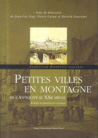 Couverture du livre « Petites villes en montagne de l'Antiquité au XXe siècle : Europe occidentale et centrale » de Four Fray Jean-Luc aux éditions Pu De Clermont Ferrand