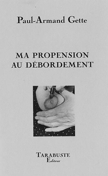 Couverture du livre « Ma propension aux debordements - paul-armand gette - autofiction » de Paul-Armand Gette aux éditions Tarabuste