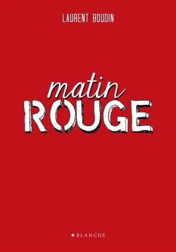 Couverture du livre « Matin rouge » de Laurent Boudin aux éditions Blanche