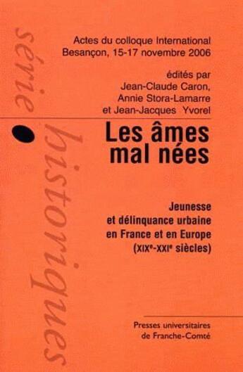 Couverture du livre « Les âmes mal nées ; jeunesse et délinquance urbaine en France et en Europe (XIXe-XXIe siècles) ; actes du colloque international Besançon, 15-17 novembre 2006 » de S Caron Jean-Claude aux éditions Pu De Franche Comte