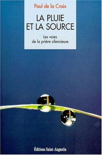 Couverture du livre « La pluie et la source ; les voies de la prière silencieuse » de Paul De La Croix aux éditions Saint Augustin