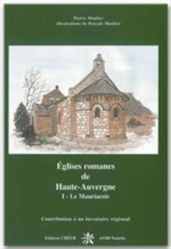 Couverture du livre « Églises romanes de Haute Auvergne t.1 ; le Mauriacois » de Pierre Moulier aux éditions Creer