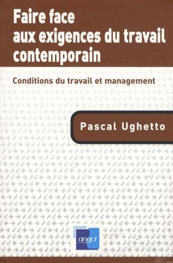 Couverture du livre « Faire face aux exigences du travail comtemporain ; conditions du travail et management » de Pascal Ughetto aux éditions Anact