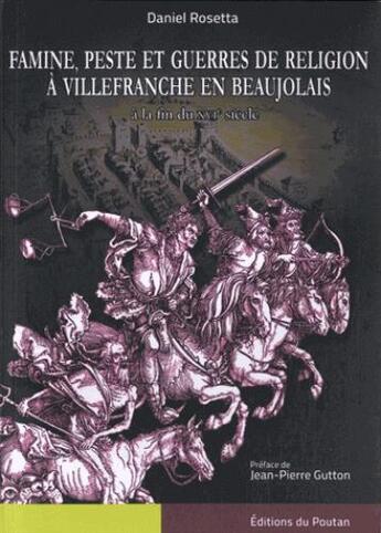 Couverture du livre « Famine, peste et guerres de religion à Villefranche en Beaujolais à la fin du XVIe siècle » de Daniel Rosetta aux éditions Editions Du Poutan