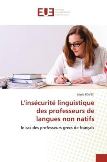 Couverture du livre « L'insecurite linguistique des professeurs de langues non natifs - le cas des professeurs grecs de fr » de Roussi Maria aux éditions Editions Universitaires Europeennes