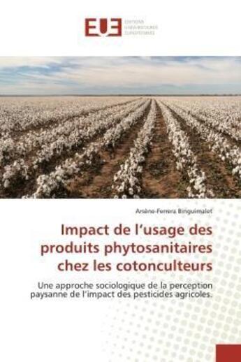 Couverture du livre « Impact de l'usage des produits phytosanitaires chez les cotonculteurs : Une approche sociologique de la perception paysanne de l'impact des pesticides agricoles. » de Arsène-Ferrera Binguimalet aux éditions Editions Universitaires Europeennes