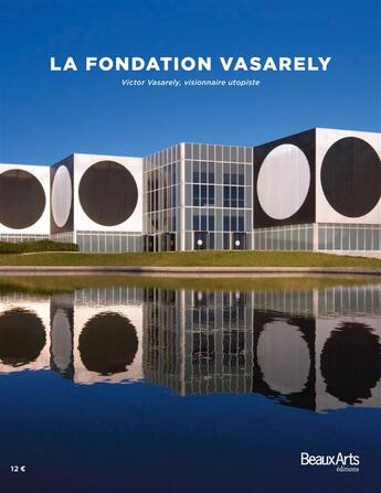 Couverture du livre « La fondation Vasarely ; Victor Vasarely, visionnaire utopiste » de  aux éditions Beaux Arts Editions