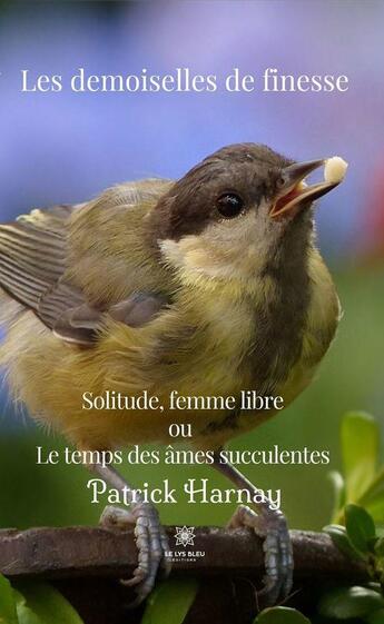 Couverture du livre « Les demoiselles de finesse : solitude, femme libre ou le temps des âmes succulentes » de Patrick Harnay aux éditions Le Lys Bleu