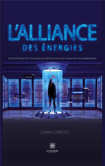 Couverture du livre « L'alliance des énergies : quand l'avenir de l'humanité se retrouve entre les mains de cinq adolescents » de Loana Lorsold aux éditions Le Lys Bleu