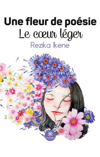 Couverture du livre « Une fleur de poésie : Le coeur léger » de Rezika Ikene aux éditions Le Lys Bleu