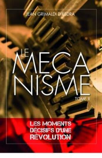 Couverture du livre « Le mécanisme Tome 2 ! les moments décisifs d'une révolution » de Jean Grimaldi D'Esdra aux éditions Librinova