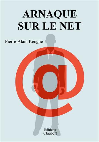 Couverture du livre « Arnaque sur le net » de Pierre-Alain Kengne aux éditions Editions Claubert