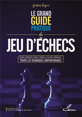 Couverture du livre « Le grand guide pratique du jeu d'échecs : tactique, ouvertures, finales, stratégie, jeu en ligne, ordinateurs... toutes les techniques contemporaines » de Graham Burgess aux éditions Olibris