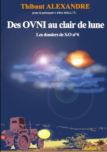 Couverture du livre « DES OVNI AU CLAIR DE LUNE (Dossier de S.O n°6) » de Thibaut Alexandre (Avec La Participation D'Eric Maillot) aux éditions Lulu