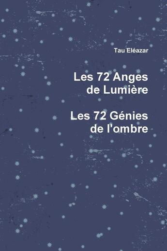 Couverture du livre « Les 72 anges de lumiere, les 72 genies de l'ombre » de Eleazar Tau aux éditions Lulu