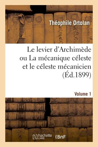 Couverture du livre « Le levier d'archimede ou la mecanique celeste et le celeste mecanicien. volume 1 » de Ortolan Theophile aux éditions Hachette Bnf