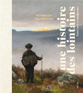 Couverture du livre « Une histoire des lointains : entre réel et imaginaire » de Georges Vigarello aux éditions Seuil