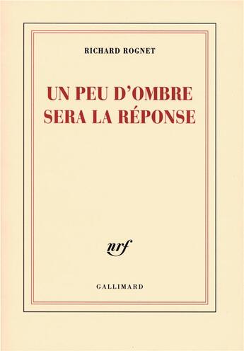 Couverture du livre « Un peu d'ombre sera la réponse » de Richard Rognet aux éditions Gallimard