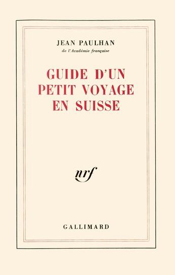 Couverture du livre « Guide d'un petit voyage en Suisse » de Jean Paulhan aux éditions Gallimard