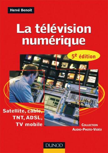 Couverture du livre « La télévision numérique ; satellite, câble, TNT, ADSL, TV mobile (5e édition) » de Herve Benoit aux éditions Dunod