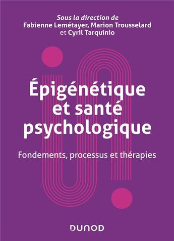 Couverture du livre « Épigénétique et santé psychologique : fondements, processus et thérapies » de Cyril Tarquinio et Fabienne Lemetayer et Marion Trousselard aux éditions Dunod