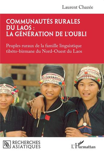 Couverture du livre « Communautés rurales du Laos : la génération de l'oubli : Peuples ruraux de la famille linguistique tibéto-birmane du Nord-Ouest du Laos » de Laurent Chazee aux éditions L'harmattan